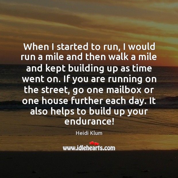 When I started to run, I would run a mile and then Heidi Klum Picture Quote