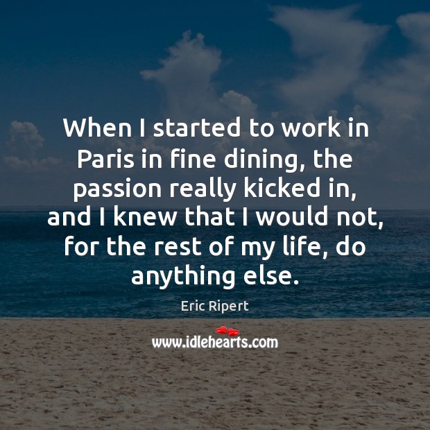 When I started to work in Paris in fine dining, the passion Eric Ripert Picture Quote