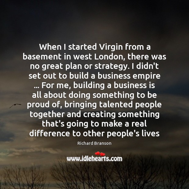 When I started Virgin from a basement in west London, there was Richard Branson Picture Quote