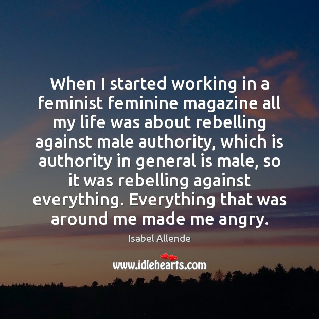 When I started working in a feminist feminine magazine all my life Isabel Allende Picture Quote
