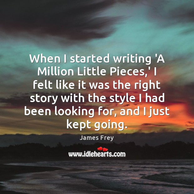 When I started writing ‘A Million Little Pieces,’ I felt like James Frey Picture Quote