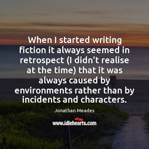 When I started writing fiction it always seemed in retrospect (I didn’t Jonathan Meades Picture Quote