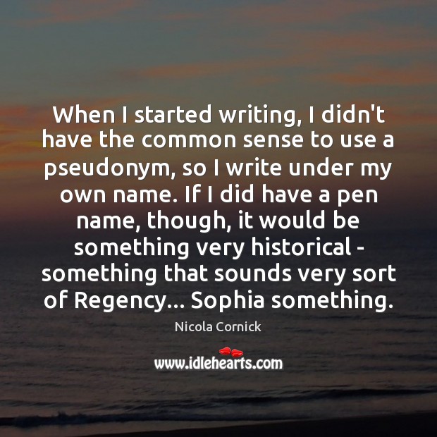 When I started writing, I didn’t have the common sense to use Nicola Cornick Picture Quote