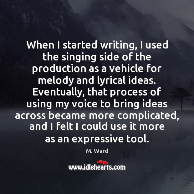 When I started writing, I used the singing side of the production M. Ward Picture Quote