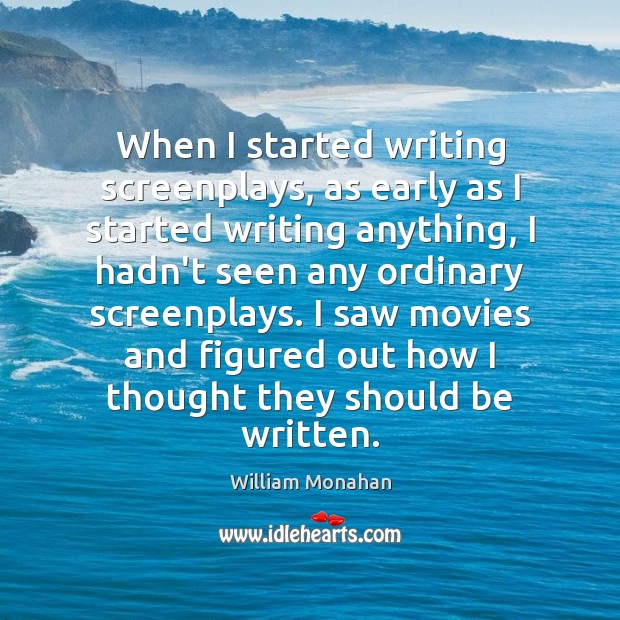 When I started writing screenplays, as early as I started writing anything, William Monahan Picture Quote