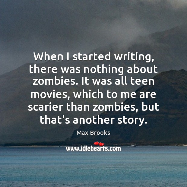 When I started writing, there was nothing about zombies. It was all Max Brooks Picture Quote