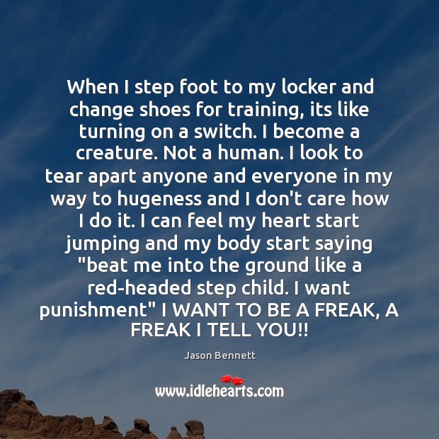 When I step foot to my locker and change shoes for training, Jason Bennett Picture Quote