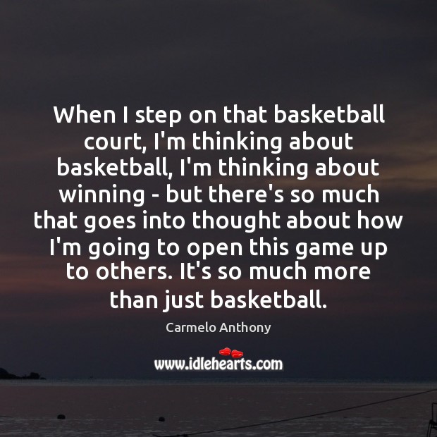 When I step on that basketball court, I’m thinking about basketball, I’m Carmelo Anthony Picture Quote