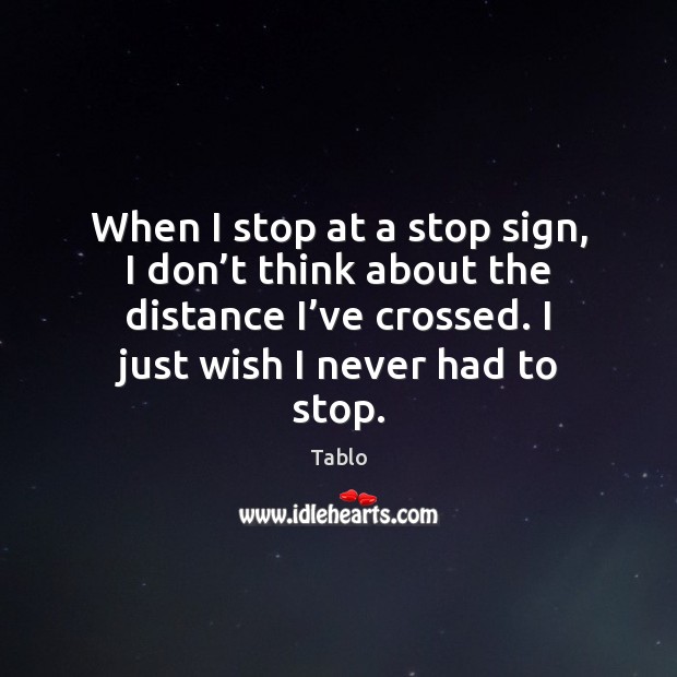 When I stop at a stop sign, I don’t think about Tablo Picture Quote