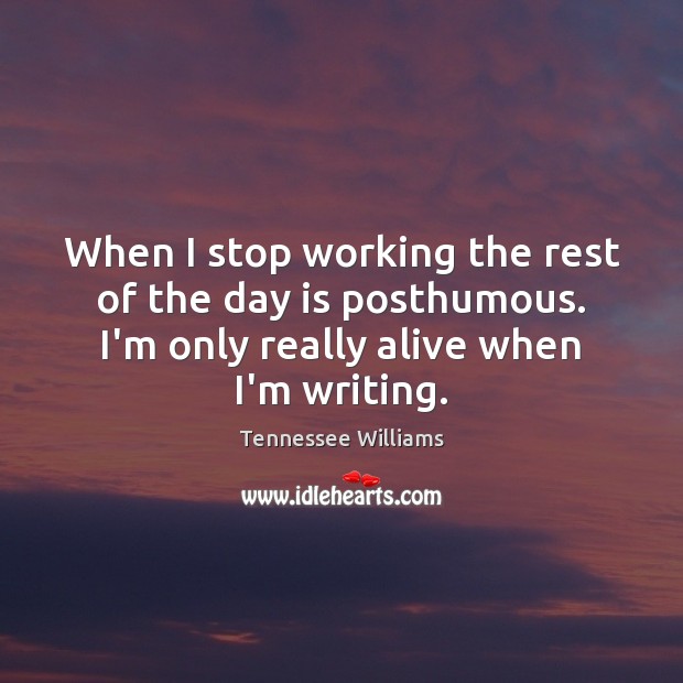 When I stop working the rest of the day is posthumous. I’m Tennessee Williams Picture Quote
