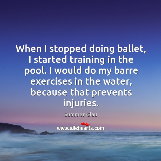 When I stopped doing ballet, I started training in the pool. I Summer Glau Picture Quote