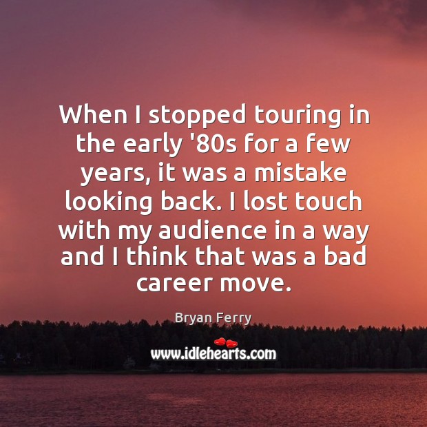 When I stopped touring in the early ’80s for a few Image