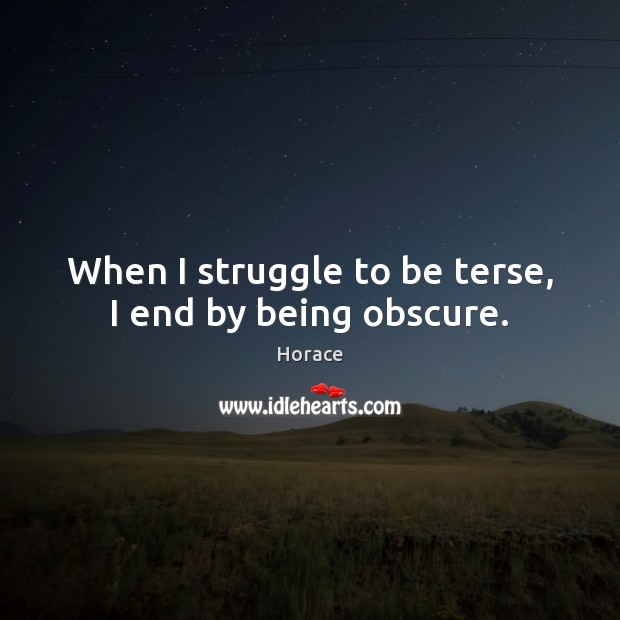 When I struggle to be terse, I end by being obscure. Image