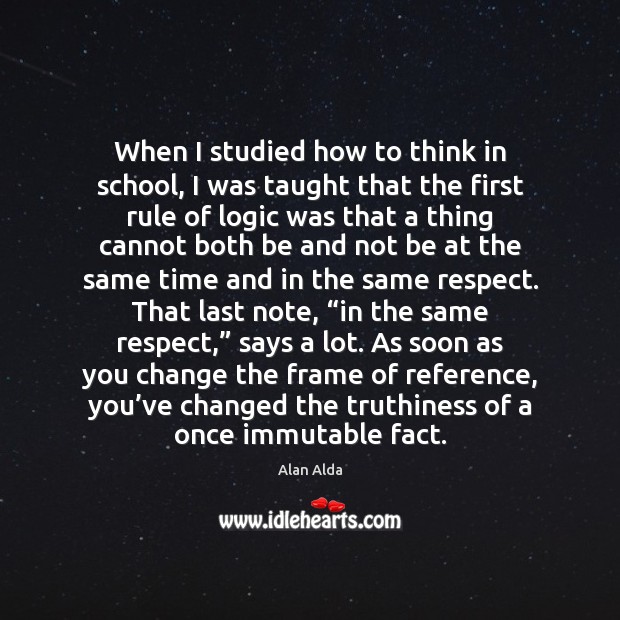 When I studied how to think in school, I was taught that Logic Quotes Image