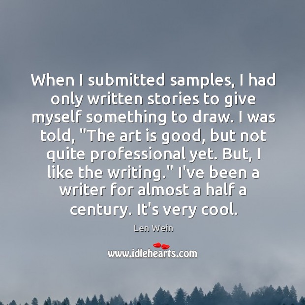 When I submitted samples, I had only written stories to give myself Len Wein Picture Quote