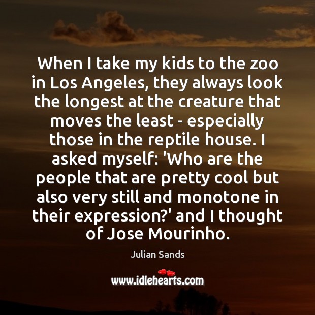 When I take my kids to the zoo in Los Angeles, they Julian Sands Picture Quote