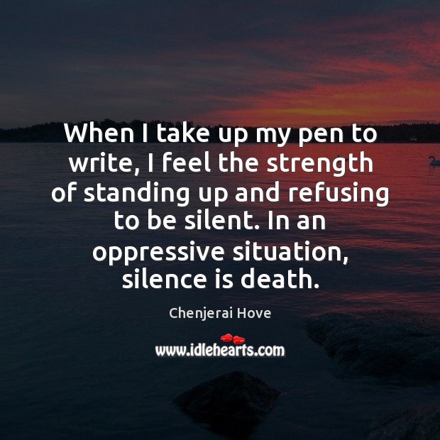 When I take up my pen to write, I feel the strength Silence Quotes Image
