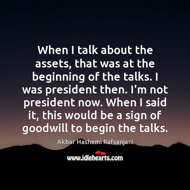 When I talk about the assets, that was at the beginning of Akbar Hashemi Rafsanjani Picture Quote