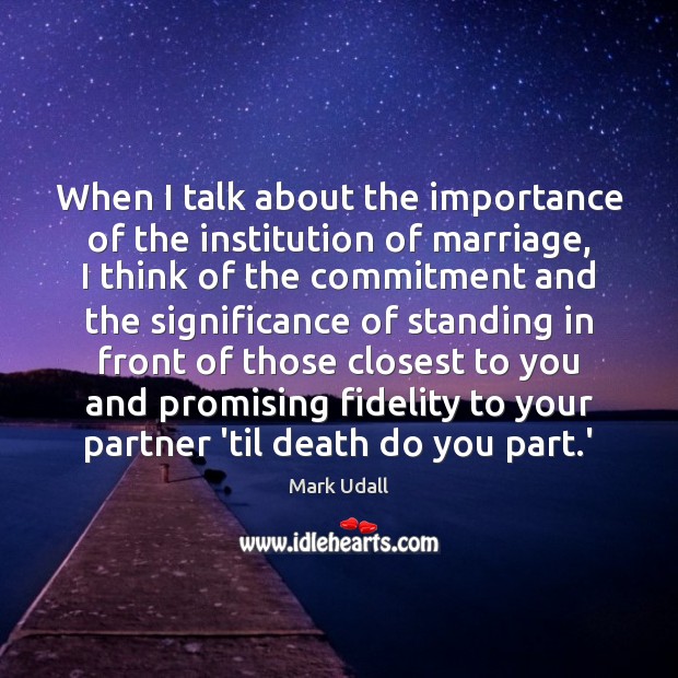When I talk about the importance of the institution of marriage, I Mark Udall Picture Quote