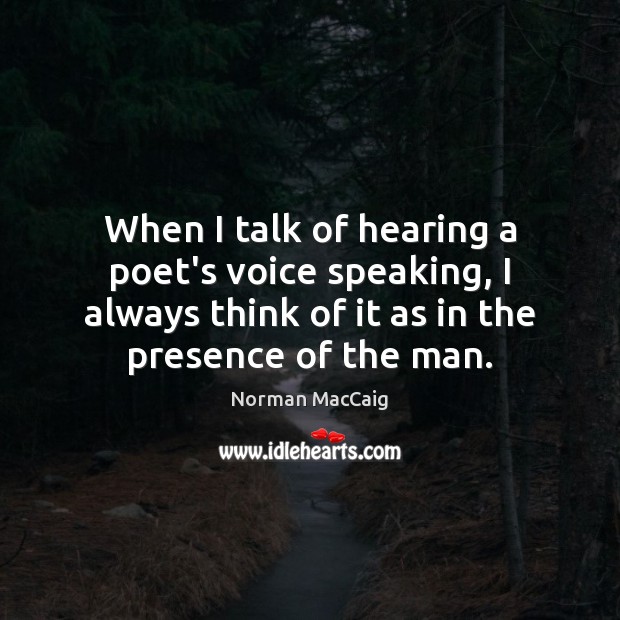 When I talk of hearing a poet’s voice speaking, I always think Norman MacCaig Picture Quote
