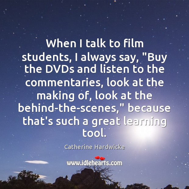 When I talk to film students, I always say, “Buy the DVDs Catherine Hardwicke Picture Quote