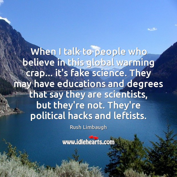 When I talk to people who believe in this global warming crap… Rush Limbaugh Picture Quote