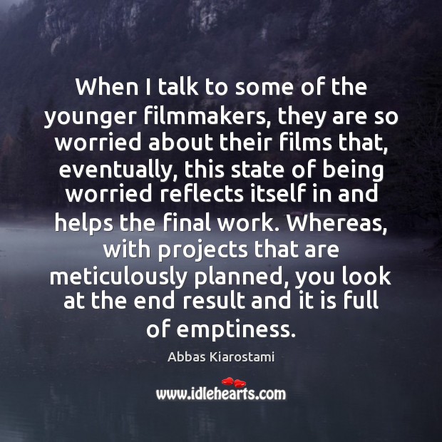 When I talk to some of the younger filmmakers, they are so Abbas Kiarostami Picture Quote