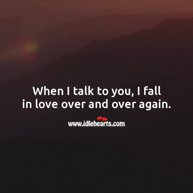 When I talk to you, I fall in love over and over again. Falling in Love Quotes Image