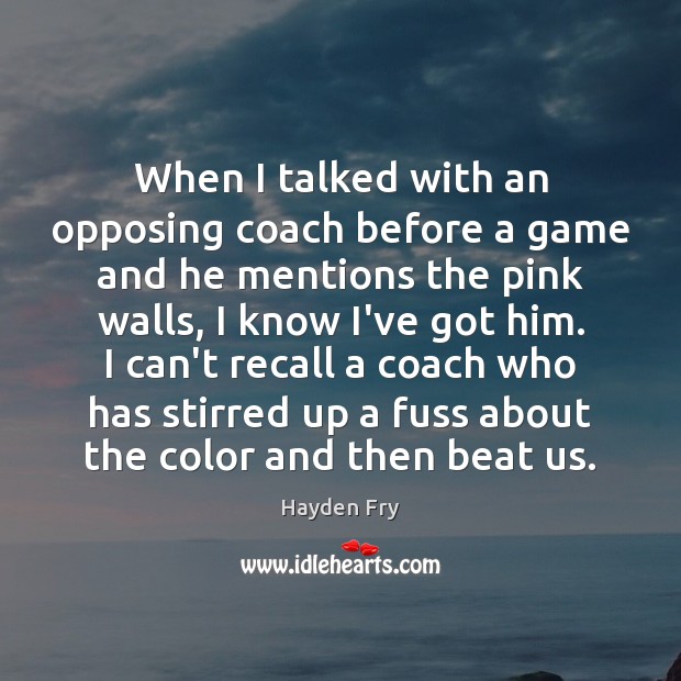 When I talked with an opposing coach before a game and he Hayden Fry Picture Quote