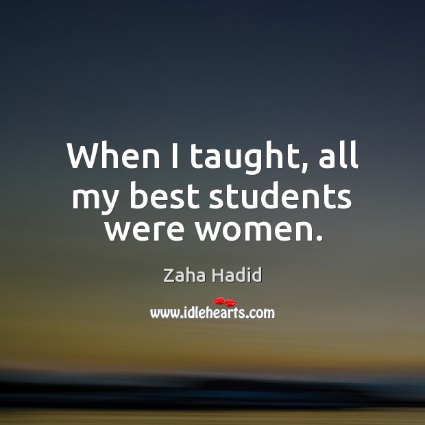 When I taught, all my best students were women. Image