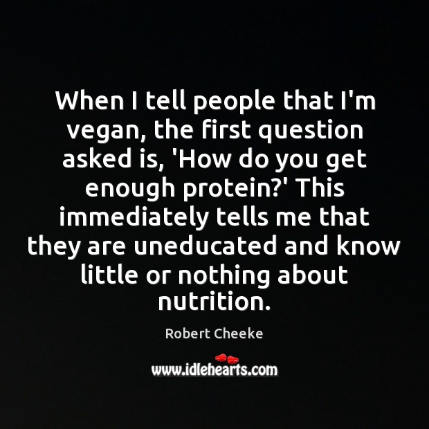 When I tell people that I’m vegan, the first question asked is, Robert Cheeke Picture Quote
