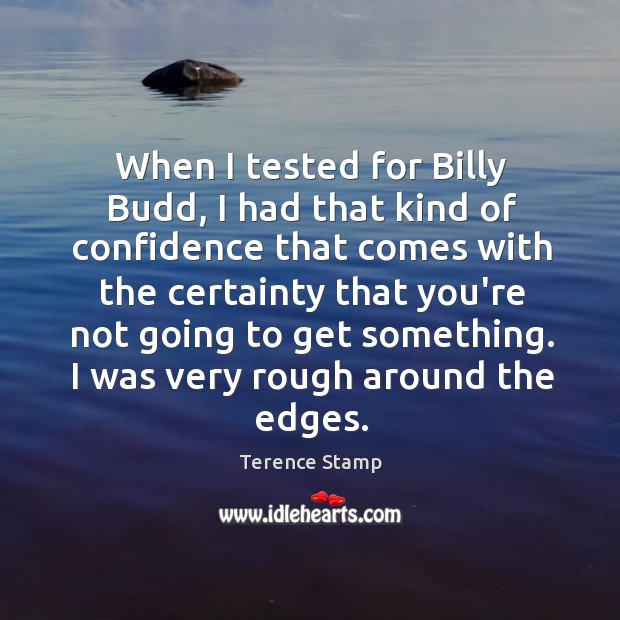 When I tested for Billy Budd, I had that kind of confidence Image