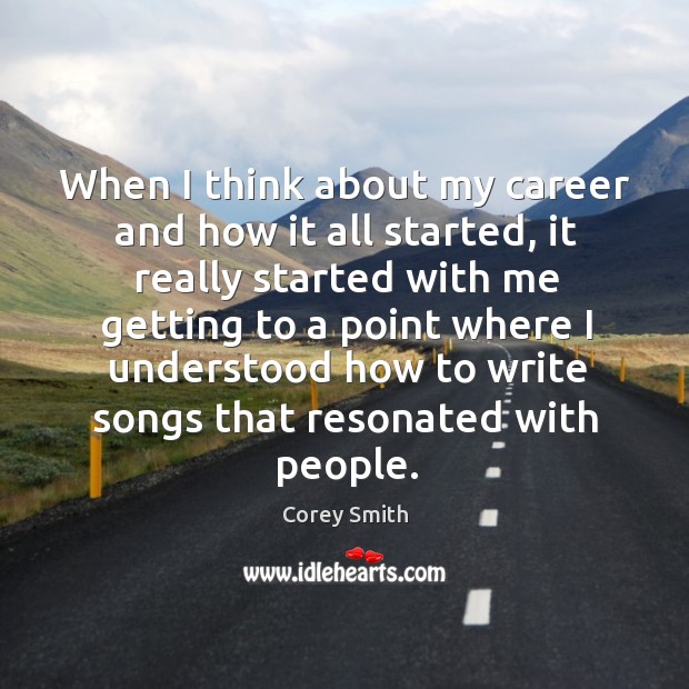 When I think about my career and how it all started, it Corey Smith Picture Quote