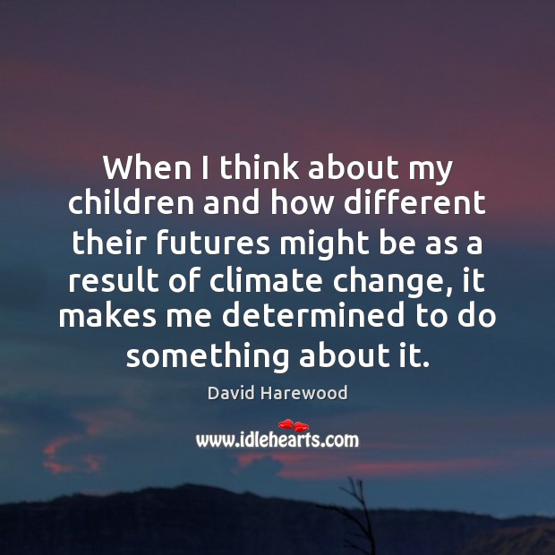 When I think about my children and how different their futures might David Harewood Picture Quote
