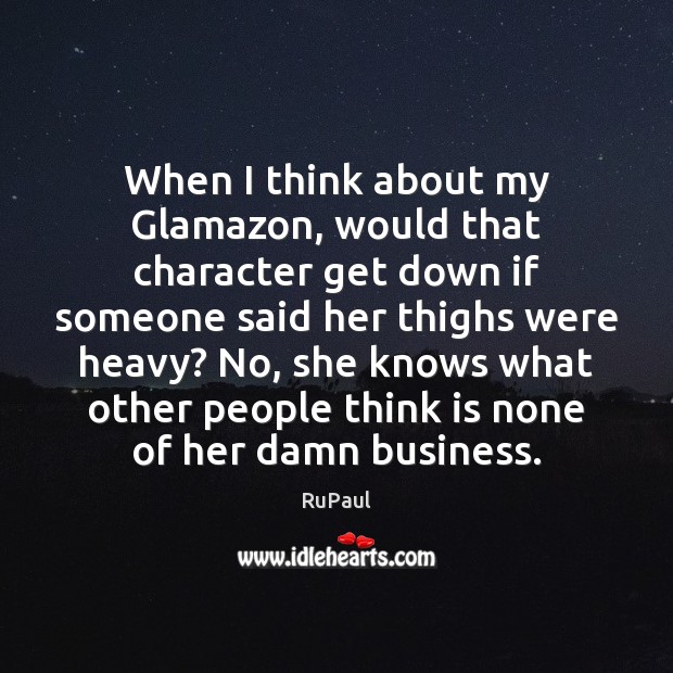 When I think about my Glamazon, would that character get down if RuPaul Picture Quote