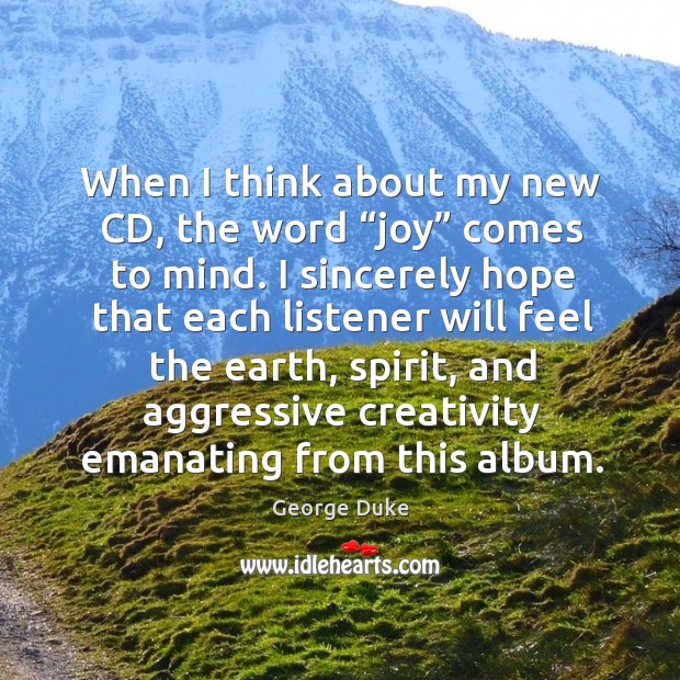 When I think about my new cd, the word “joy” comes to mind. George Duke Picture Quote
