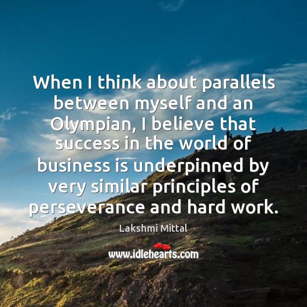 When I think about parallels between myself and an Olympian, I believe Lakshmi Mittal Picture Quote