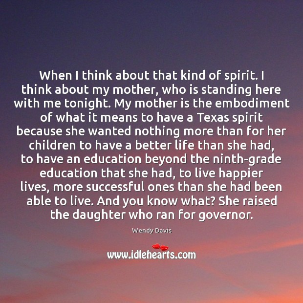 When I think about that kind of spirit. I think about my Mother Quotes Image
