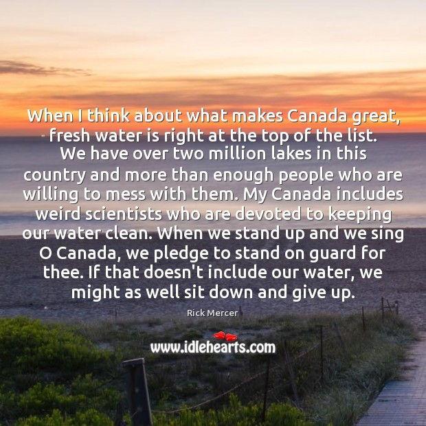When I think about what makes Canada great, fresh water is right Rick Mercer Picture Quote