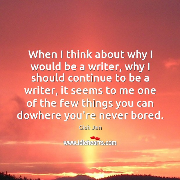When I think about why I would be a writer, why I Gish Jen Picture Quote