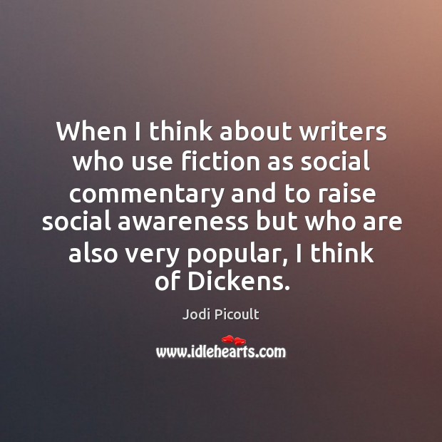When I think about writers who use fiction as social commentary and to raise social awareness Jodi Picoult Picture Quote