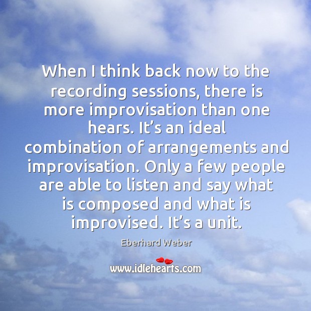 When I think back now to the recording sessions, there is more improvisation than one hears. Eberhard Weber Picture Quote