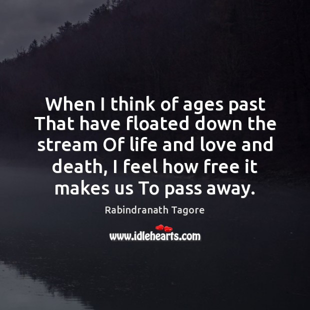 When I think of ages past That have floated down the stream Rabindranath Tagore Picture Quote