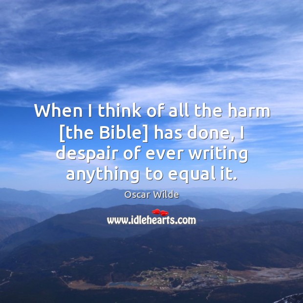 When I think of all the harm [the Bible] has done, I Oscar Wilde Picture Quote