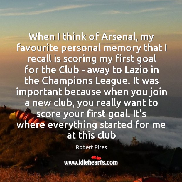When I think of Arsenal, my favourite personal memory that I recall 