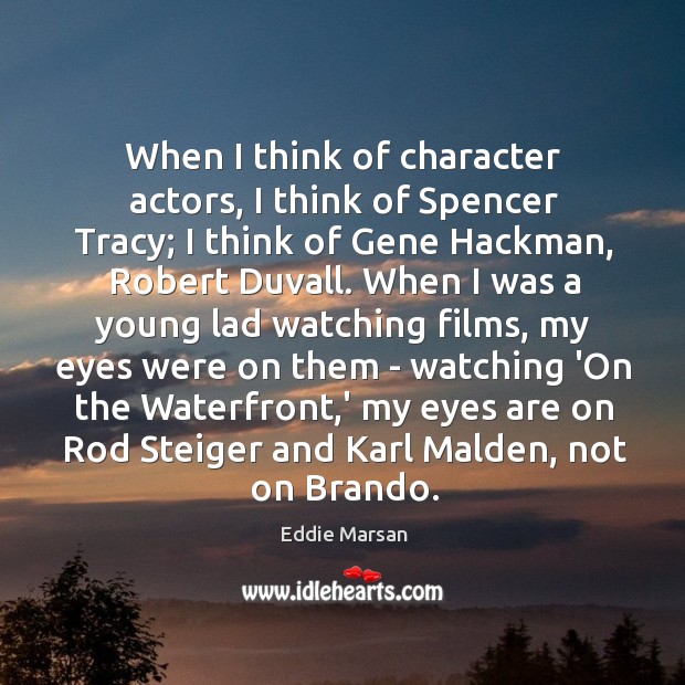 When I think of character actors, I think of Spencer Tracy; I Eddie Marsan Picture Quote