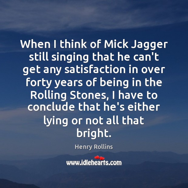 When I think of Mick Jagger still singing that he can’t get Henry Rollins Picture Quote