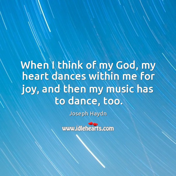 When I think of my God, my heart dances within me for Joseph Haydn Picture Quote