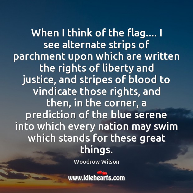 When I think of the flag…. I see alternate strips of parchment Woodrow Wilson Picture Quote