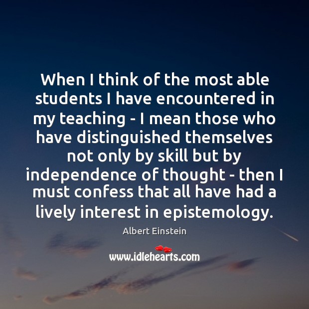 When I think of the most able students I have encountered in Albert Einstein Picture Quote